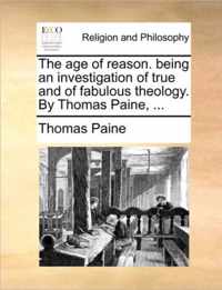 The Age of Reason. Being an Investigation of True and of Fabulous Theology. by Thomas Paine, ...