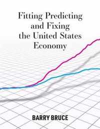 Fitting Predicting and Fixing the United States Economy