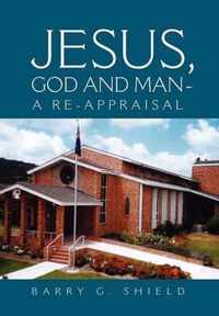 Jesus, God and Man - A Re-Appraisal