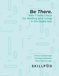 Be There... with 7 Skills Critical for Working (and Living) in the Digital Age