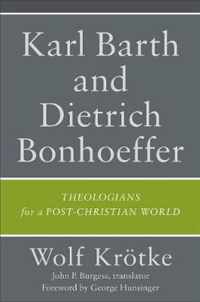 Karl Barth and Dietrich Bonhoeffer Theologians for a PostChristian World