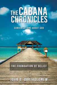 The Cabana Chronicles Conversations About God The Foundation of Belief