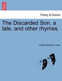 The Discarded Son, a Tale, and Other Rhymes.