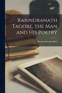 Rabindranath Tagore, the Man and His Poetry