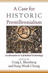 A Case for Historic Premillennialism: An Alternative to ''left Behind'' Eschatology