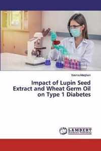 Impact of Lupin Seed Extract and Wheat Germ Oil on Type 1 Diabetes