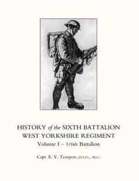 History of the Sixth Battalion West Yorkshire Regiment. Vol 1 - 1/6th Battalion