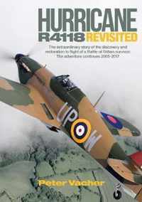 Hurricane R4118 Revisited: The Extraordinary Story of the Discovery and Restoration to Flight of a Battle of Britain Survivor: The Adventure Cont