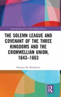 The Solemn League and Covenant of the Three Kingdoms and the Cromwellian Union, 1643-1663