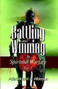 Battling and Winning in Spiritual Warfare Vol. 1