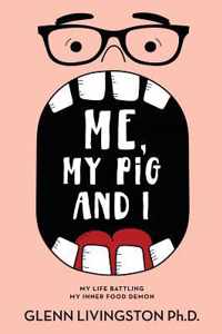 Me, My Pig, and I: My Life Battling My Inner Food Demon