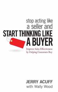 Stop Acting Like a Seller and Think Like a Buyer