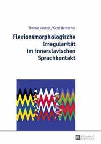 Flexionsmorphologische Irregularitaet Im Innerslavischen Sprachkontakt: Sprachinhaerente Praeferenzen Oder Politisch-Soziale Dominanz