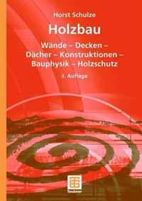 Holzbau: Wnde -- Decken -- Bauprodukte -- Dcher -- Konstruktionen -- Bauphysik -- Holzschutz