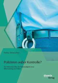 Polizisten ausser Kontrolle? Zur Diskussion uber die Notwendigkeit einer UEberwachung der Polizei