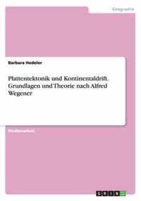 Plattentektonik und Kontinentaldrift. Grundlagen und Theorie nach Alfred Wegener