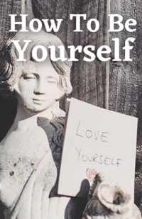 How To Be Yourself