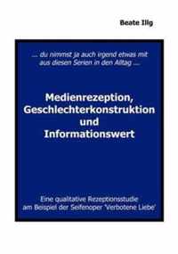 ... Du nimmst ja auch irgend etwas mit aus diesen Serien in den Alltag ... Medienrezeption, Geschlechterkonstruktion und