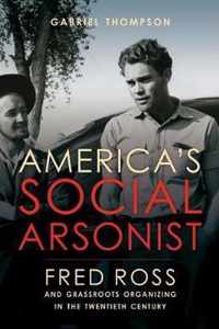 America's Social Arsonist: Fred Ross and Grassroots Organizing in the Twentieth Century