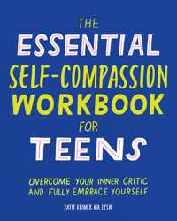 The Essential Self Compassion Workbook for Teens: Overcome Your Inner Critic and Fully Embrace Yourself