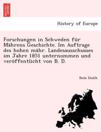 Forschungen in Schweden Fur Mahrens Geschichte. Im Auftrage Des Hohen Mahr. Landesausschusses Im Jahre 1851 Unternommen Und Veroffentlicht Von B. D.