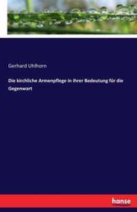 Die kirchliche Armenpflege in ihrer Bedeutung fur die Gegenwart