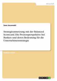 Strategieumsetzung mit der Balanced Scorecard. Die Prozessperspektive bei Banken und deren Bedeutung fur die Unternehmensstrategie