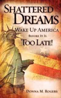 Shattered Dreams - Wake Up America Before It Is Too Late!