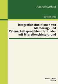 Integrationsfunktionen von Mentoring- und Patenschaftsprojekten fur Kinder mit Migrationshintergrund