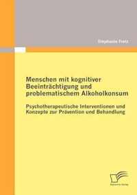 Menschen mit kognitiver Beeintrachtigung und problematischem Alkoholkonsum - Psychotherapeutische Interventionen und Konzepte zur Pravention und Behandlung