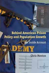 Behind American Prison Policy and Population Growth: An Inside Account