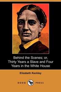 Behind the Scenes; Or, Thirty Years a Slave and Four Years in the White House (Dodo Press)