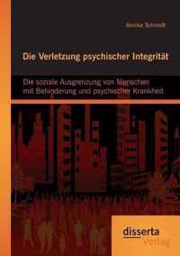 Die Verletzung psychischer Integrität: Die soziale Ausgrenzung von Menschen mit Behinderung und psychischer Krankheit