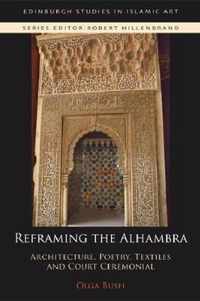 Reframing the Alhambra Architecture, Poetry, Textiles and Court Ceremonial Edinburgh Studies in Islamic Art