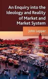 An Enquiry into the Ideology and Reality of Market and Market System