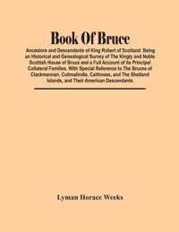 Book Of Bruce; Ancestors And Descendants Of King Robert Of Scotland. Being An Historical And Genealogical Survey Of The Kingly And Noble Scottish Hous