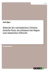 Erbrecht der orientalischen Christen. Syrische Texte des Johannes bar Abgare zum islamischen Erbrecht