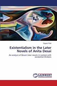 Existentialism in the Later Novels of Anita Desai
