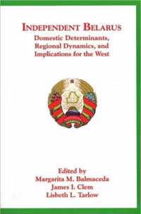 Independent Belarus - Domestic Determinants, Regional Dynamics & Implications for the West