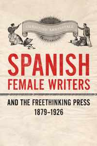 Spanish Female Writers And The Freethinking Press, 1879-1926