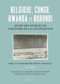 Belgique, Congo, Rwanda Et Burundi: Guide Des Sources de l'Histoire de la Colonisation (19e-20e Siecle): Vers Un Patrimoine Mieux Partage !