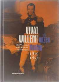 Vivat willem!, onzen koning - het Verenigd Koninkrijk der Nederlanden 1815-1830