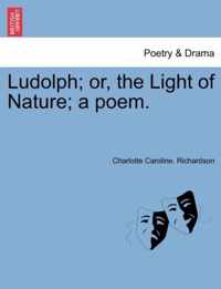 Ludolph; Or, the Light of Nature; A Poem.