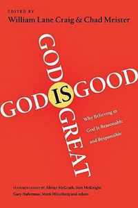 God Is Great, God Is Good: Why Believing in God Is Reasonable and Responsible