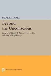 Beyond the Unconscious - Essays of Henri F. Ellenberger in the History of Psychiatry