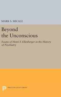 Beyond the Unconscious - Essays of Henri F. Ellenberger in the History of Psychiatry