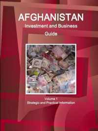 Afghanistan Investment and Business Guide Volume 1 Strategic and Practical Information