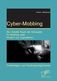 Cyber-Mobbing: Der virtuelle Raum als Schauplatz fr Mobbing unter Kindern und Jugendlichen: Problemlagen und Handlungsmglichkeiten