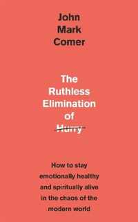 The Ruthless Elimination of Hurry How to stay emotionally healthy and spiritually alive in the chaos of the modern world