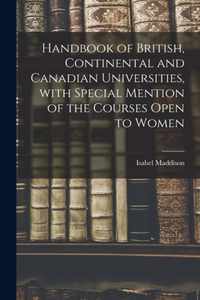 Handbook of British, Continental and Canadian Universities, With Special Mention of the Courses Open to Women [microform]